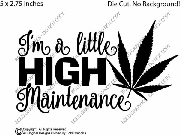 5 inch Im a Little High Maintenance Decal Window Sticker Car Pot 420 Weed Smoke
